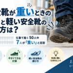 安全靴が重いときの対策と軽い安全靴の選び方は？50人中7人が「重い」と回答